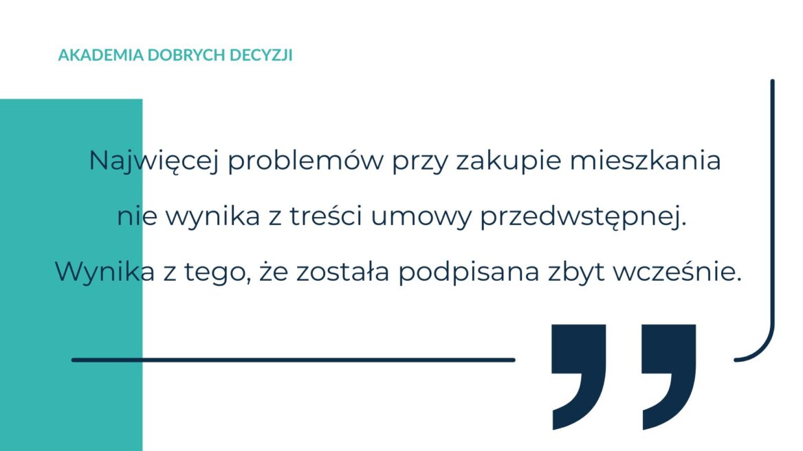 Cytat z Akademii Dobrych Decyzji: Najwięcej problemów przy zakupie mieszkania nie wynika z treści umowy przedwstępnej, lecz z jej zbyt wczesnego podpisania.